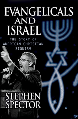 Evangelicals and Israel: The Story of American Christian Zionism - Spector, Stephen