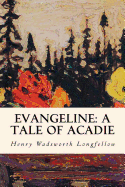 Evangeline: A Tale of Acadie - Longfellow, Henry Wadsworth
