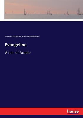 Evangeline: A tale of Acadie - Scudder, Horace Elisha, and Longfellow, Henry W