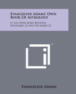 Evangeline Adams' Own Book of Astrology: If You Were Born Between November 23 and December 22