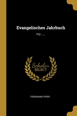 Evangelisches Jahrbuch: Fur .. - Piper, Ferdinand