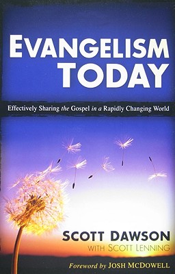 Evangelism Today: Effectively Sharing the Gospel in a Rapidly Changing World - Dawson, Scott, and Lenning, Scott, and McDowell, Josh (Foreword by)
