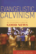 Evangelistic Calvinism: Why the Doctrines of Grace Are Good News