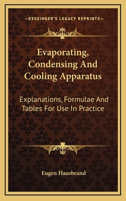 Evaporating, Condensing and Cooling Apparatus: Explanations, Formulae, and Tables for Use in Practice - Hausbrand, Eugen
