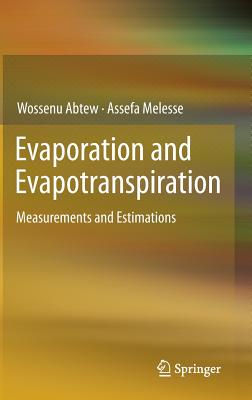 Evaporation and Evapotranspiration: Measurements and Estimations - Abtew, Wossenu, and Melesse, Assefa