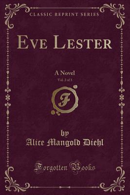 Eve Lester, Vol. 2 of 3: A Novel (Classic Reprint) - Diehl, Alice Mangold