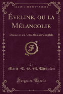 Eveline, Ou La Melancolie: Drame En Un Acte, Mele de Couplets (Classic Reprint)