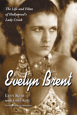 Evelyn Brent: The Life and Films of Hollywood's Lady Crook - Kear, Lynn, Ph.D., and King, James