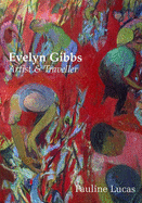 Evelyn Gibbs: Artist and Traveller - Lucas, Pauline