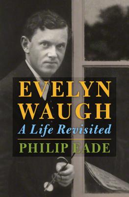 Evelyn Waugh: A Life Revisited - Eade, Philip