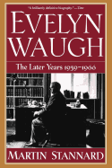 Evelyn Waugh: The Later Years 1939-1966
