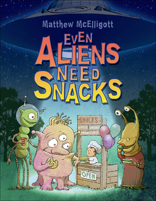 Even Aliens Need Snacks - McElligott, Matthew