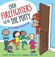 Even Firefighters Go to the Potty: A Potty Training Lift-The-Flap Story - Wax, Wendy, and Wax, Naomi