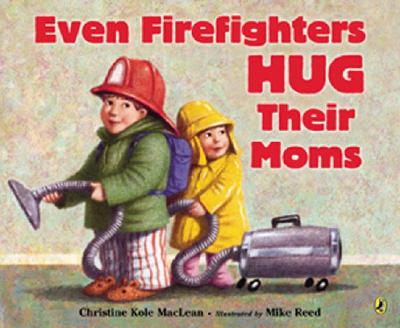 Even Firefighters Hug Their Moms - MacLean, Christine Kole