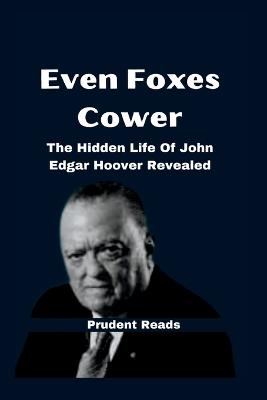 Even Foxes Cower: The Hidden Life Of John Edgar Hoover Revealed - Reads, Prudent