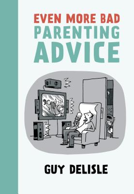 Even More Bad Parenting Advice - Delisle, Guy, and Dascher, Helge (Translated by)