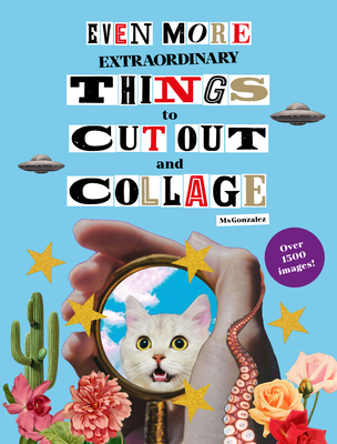 Even More Extraordinary Things to Cut Out and Collage - Gonzalez, Paula