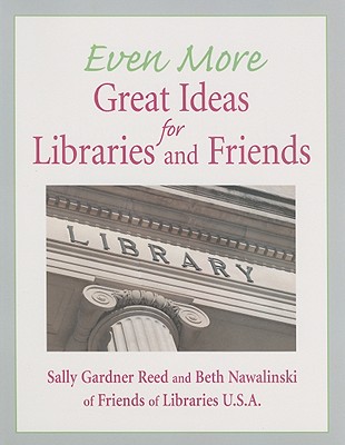 Even More Great Ideas for Libraries and Friends - Reed, Sally Gardner, and Nawalinski, Beth