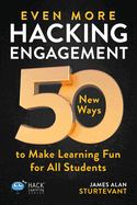 Even More Hacking Engagement: 50 New Ways to Make Learning Fun for All Students