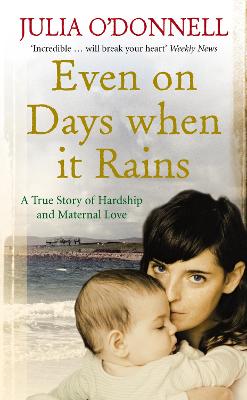 Even on Days When It Rains: A True Story of Hardship and Maternal Love - O'Donnell, Julia, and Rowley, Eddie