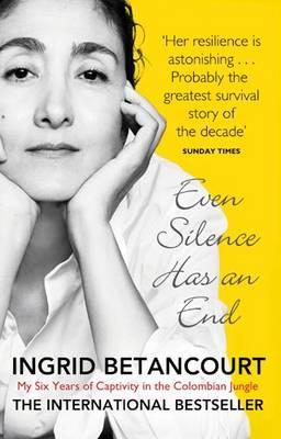 Even Silence Has An End: My Six Years of Captivity in the Colombian Jungle - Betancourt, Ingrid