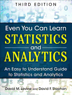 Even You Can Learn Statistics and Analytics: An Easy to Understand Guide to Statistics and Analytics