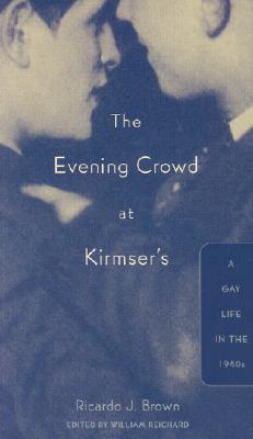 Evening Crowd at Kirmser's: A Gay Life in the 1940s - Brown, Ricardo J, and Reichard, William (Contributions by)