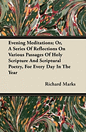 Evening Meditations: Or, a Series of Reflections on Various Passages of Holy Scripture and Scriptural Poetry, by the Author of the Retrospect &C
