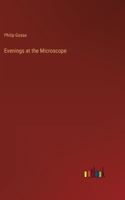 Evenings at the Microscope - Gosse, Philip