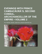 Evenings with Prince Cambac?r?s, Second Consul, Archchancellor of the Empire