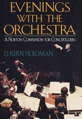 Evenings with the Orchestra: A Norton Companion for Concertgoers (First) - Holoman, D Kern