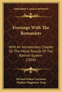 Evenings With The Romanists: With An Introductory Chapter On The Moral Results Of The Romish System (1856)