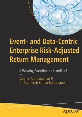 Event- and Data-Centric Enterprise Risk-Adjusted Return Management: A Banking Practitioner's Handbook - Subramanian R, Kannan, and Kumar Kattumannil, Dr. Sudheesh