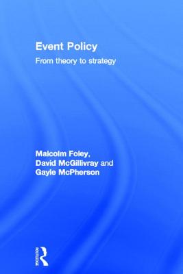 Event Policy: From Theory to Strategy - Foley, Malcolm, and McGillivray, David, and McPherson, Gayle