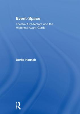 Event-Space: Theatre Architecture and the Historical Avant-Garde - Hannah, Dorita