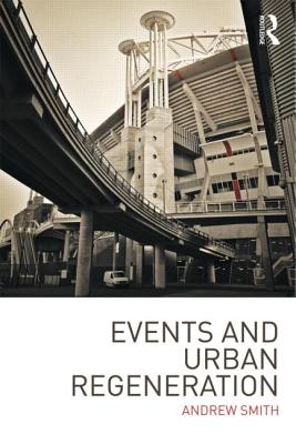 Events and Urban Regeneration: The Strategic Use of Events to Revitalise Cities - Smith, Andrew