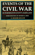 Events of the Civil War in Washington County, Maryland - Keller, Roger S, and Keller, S Roger, and Frye, Dennis E (Introduction by)