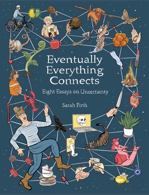 Eventually Everything Connects: Eight Essays on Uncertainty - Firth, Sarah