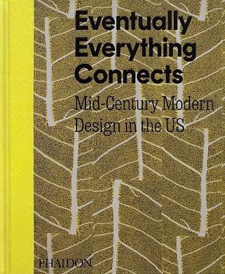 Eventually Everything Connects: Mid-Century Modern Design in the Us - Blauvelt, Andrew Satake