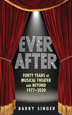 Ever After: Forty Years of Musical Theater and Beyond, 1977-2019 - Singer, Barry