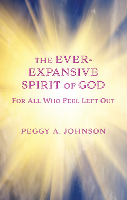 Ever-Expansive Spirit of God: Hope for All Who Feel Left Out - Johnson, Peggy A