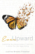 Ever Upward: Overcoming the Lifelong Losses of Infertility to Define Your Own Happy Ending