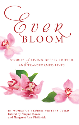Everbloom: Stories of Deeply Rooted and Transformed Lives - Moore, Shayne (Compiled by), and Philbrick, Margaret (Compiled by)