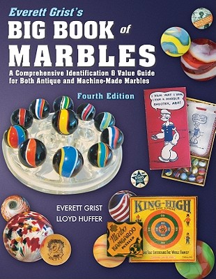 Everett Grist's Big Book of Marbles: A Comprehensive Identification & Value Guide for Both Antique and Machine-Made Marbles - Grist, Everett, and Huffer, Lloyd