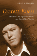 Everett Ruess: His Short Life, Mysterious Death, and Astonishing Afterlife