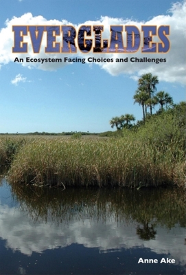 Everglades: An Ecosystem Facing Choices and Challenges - Ake, Anne