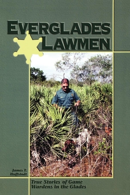 Everglades Lawmen: True Stories of Game Wardens in the Glades - Huffstodt, James T