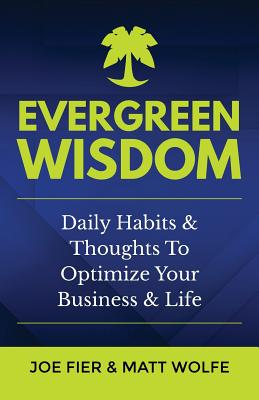 Evergreen Wisdom: Daily Habits & Thoughts To Optimize Your Business & Life - Wolfe, Matt, and Fier, Joe