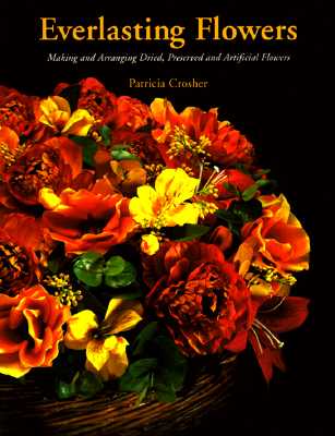 Everlasting Flowers: Making and Arranging Dried, Preserved and Artificial Flowers - Crosher, Patricia