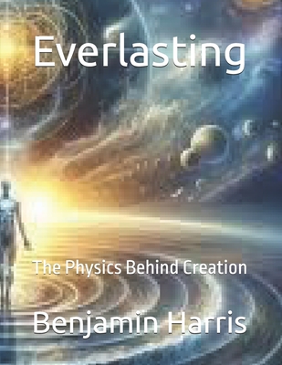 Everlasting: The Physics Behind Creation - Harris, Benjamin